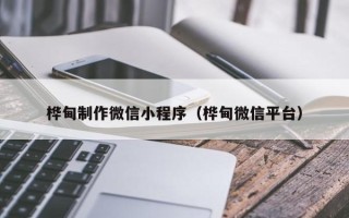 博兴桦甸制作微信小程序（桦甸微信平台）